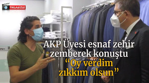 AKP Üyesi esnaf zehir zemberek konuştu “Oy verdim zıkkım olsun”